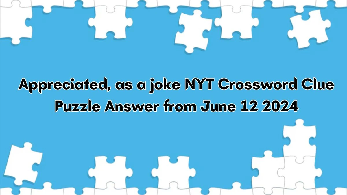 Appreciated, as a joke NYT Crossword Clue Puzzle Answer from June 12 2024
