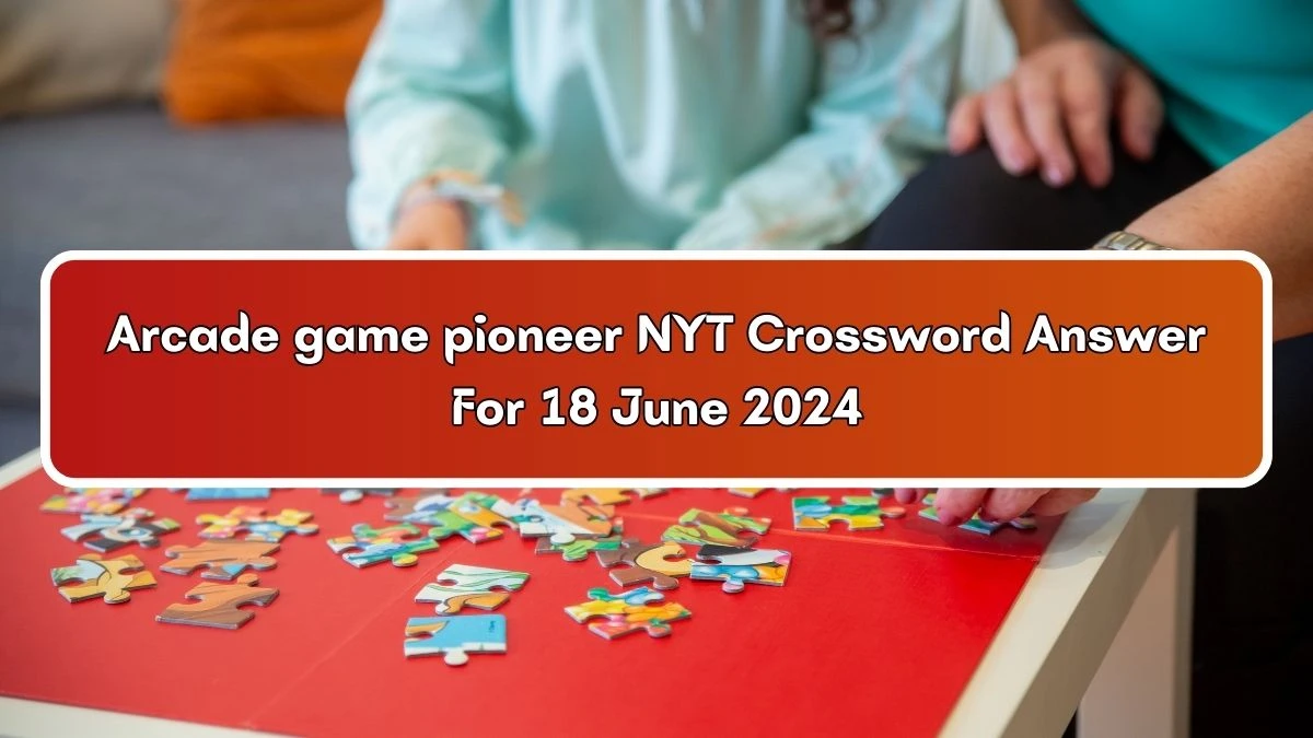 NYT Arcade game pioneer Crossword Clue Puzzle Answer from June 18 2024