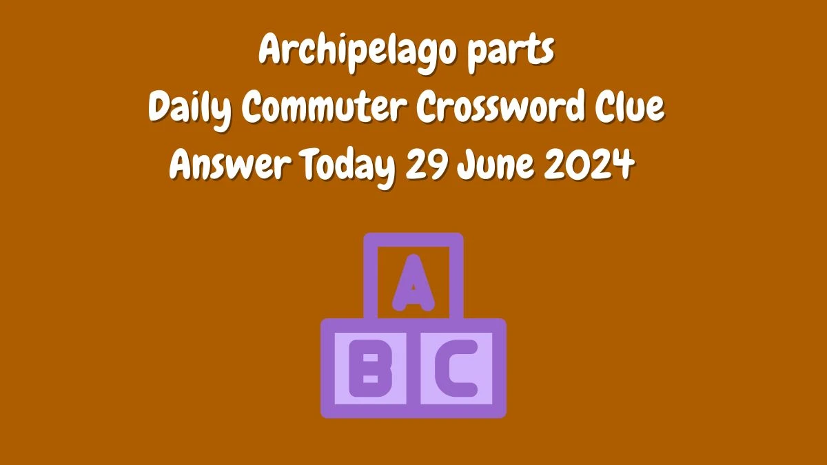 Archipelago parts Daily Commuter Crossword Clue Puzzle Answer from June 29, 2024