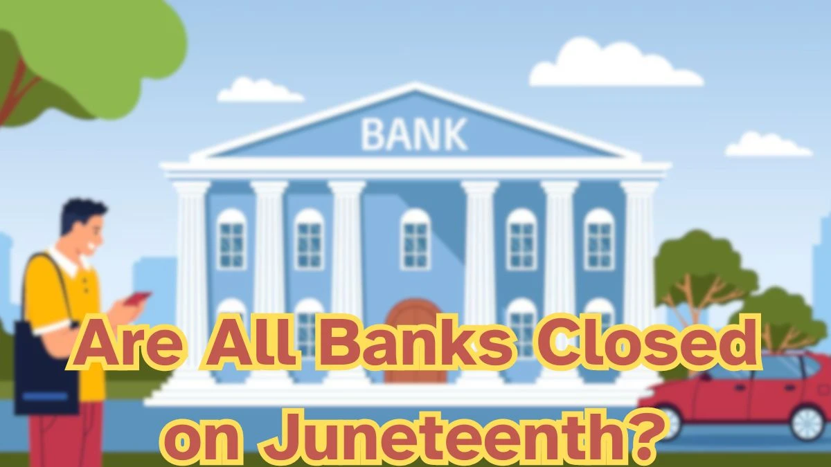 Are All Banks Closed on Juneteenth? Here's What You Need to Know