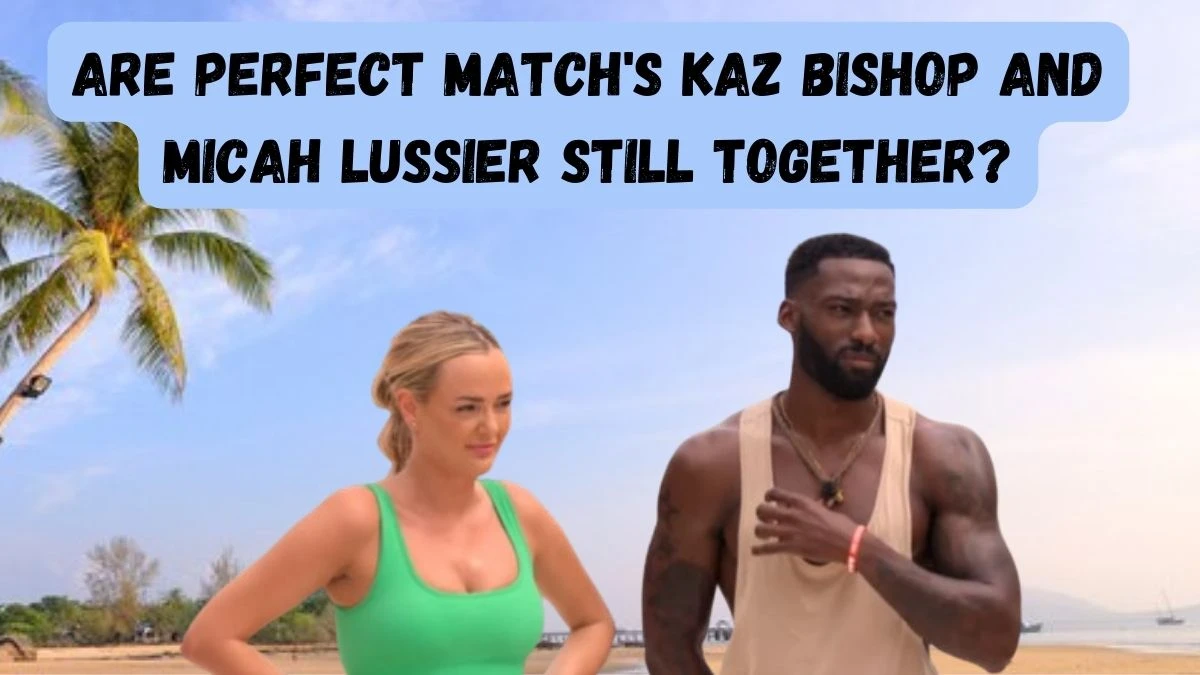 Are Perfect Match's Kaz Bishop and Micah Lussier Still Together?