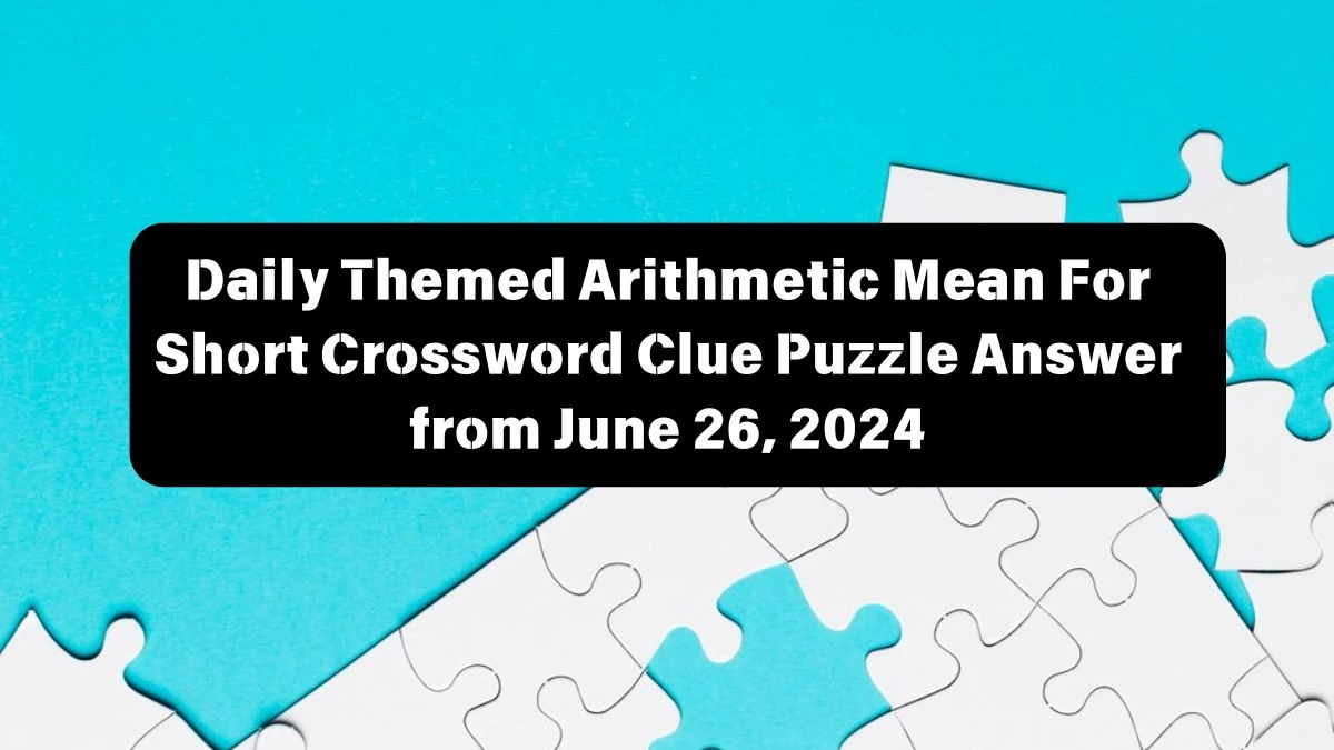 Daily Themed Arithmetic Mean For Short Crossword Clue Puzzle Answer from June 26, 2024