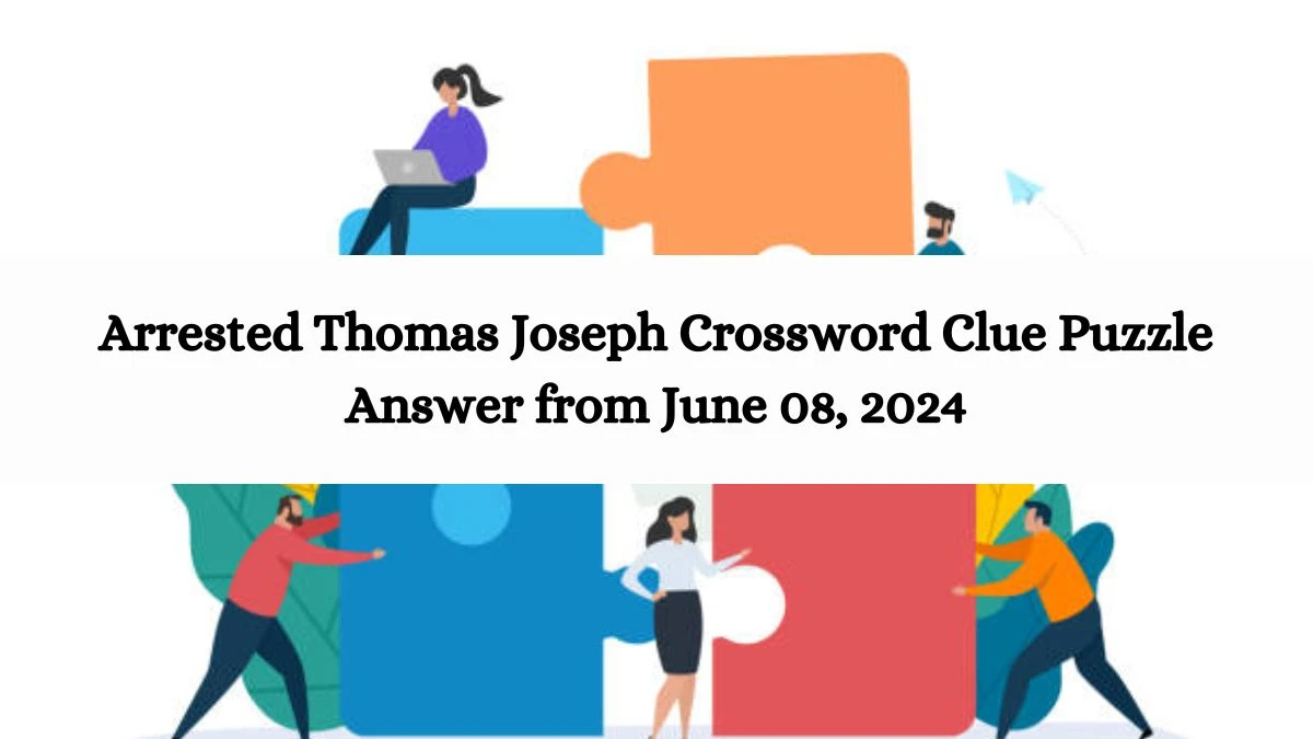 Arrested Thomas Joseph Crossword Clue Puzzle Answer from June 08, 2024