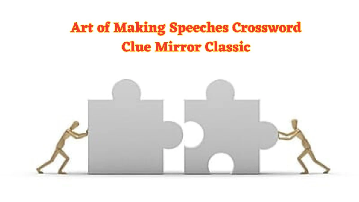 Art of Making Speeches Crossword Clue Mirror Classic  Puzzle Answer from June 07 2024