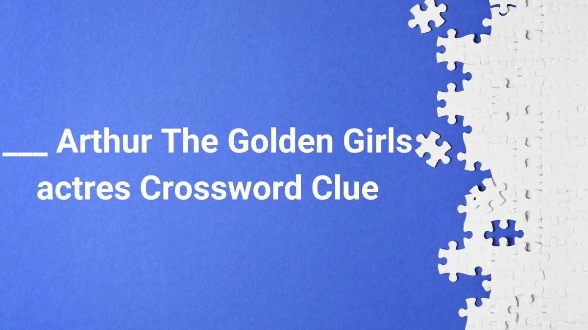 ___ Arthur The Golden Girls actress Daily Themed Crossword Clue Puzzle Answer from June 28, 2024