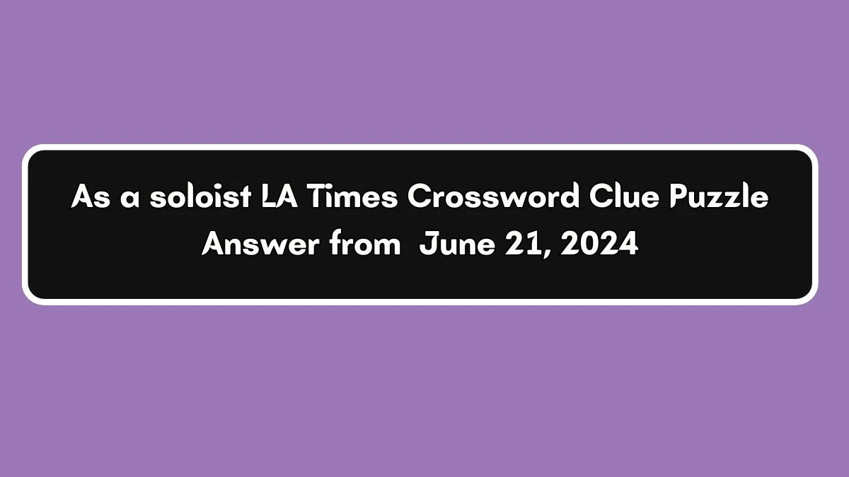 As a soloist LA Times Crossword Clue Puzzle Answer from June 21, 2024