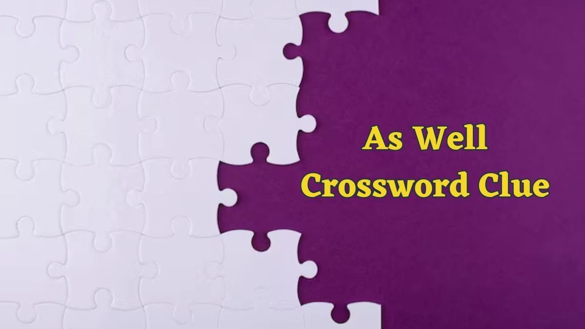 As Well Daily Commuter Crossword Clue Puzzle Answer from June 18, 2024
