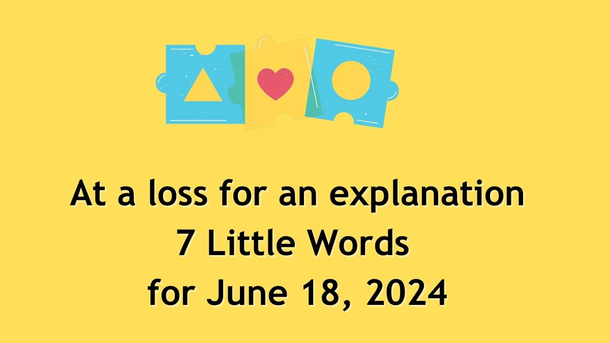 At a loss for an explanation Crossword Clue 7 Little Words Puzzle Answer from June 18, 2024