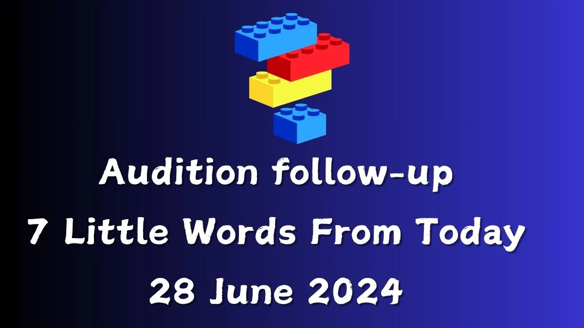 Audition follow-up 7 Little Words Puzzle Answer from June 28, 2024