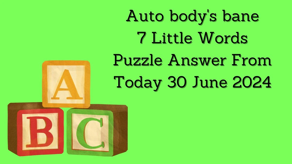 Auto body's bane 7 Little Words Puzzle Answer from June 30, 2024
