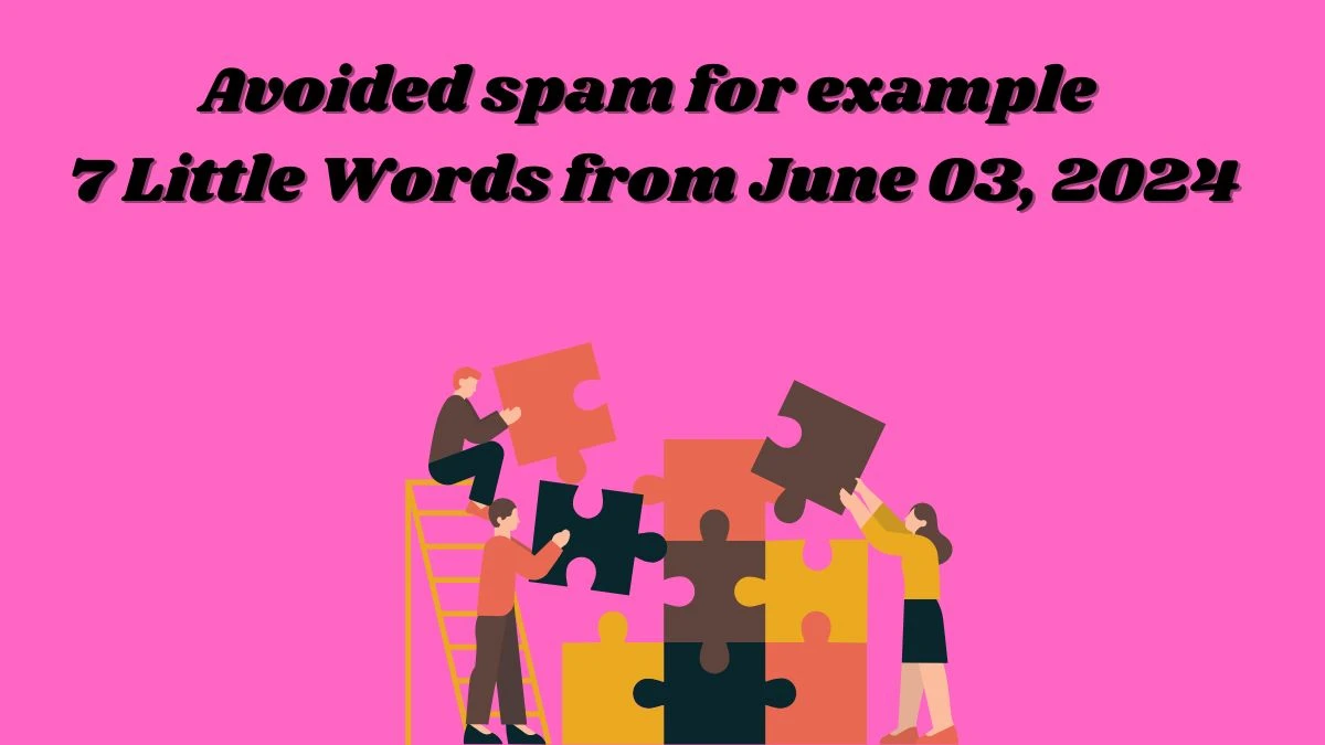 Avoided spam for example 7 Little Words from June 03, 2024