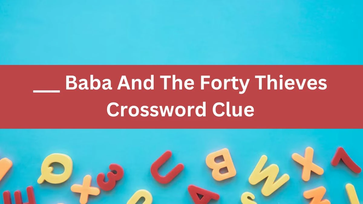 ___ Baba And The Forty Thieves Crossword Clue Daily Themed Puzzle Answer from October 10, 2024