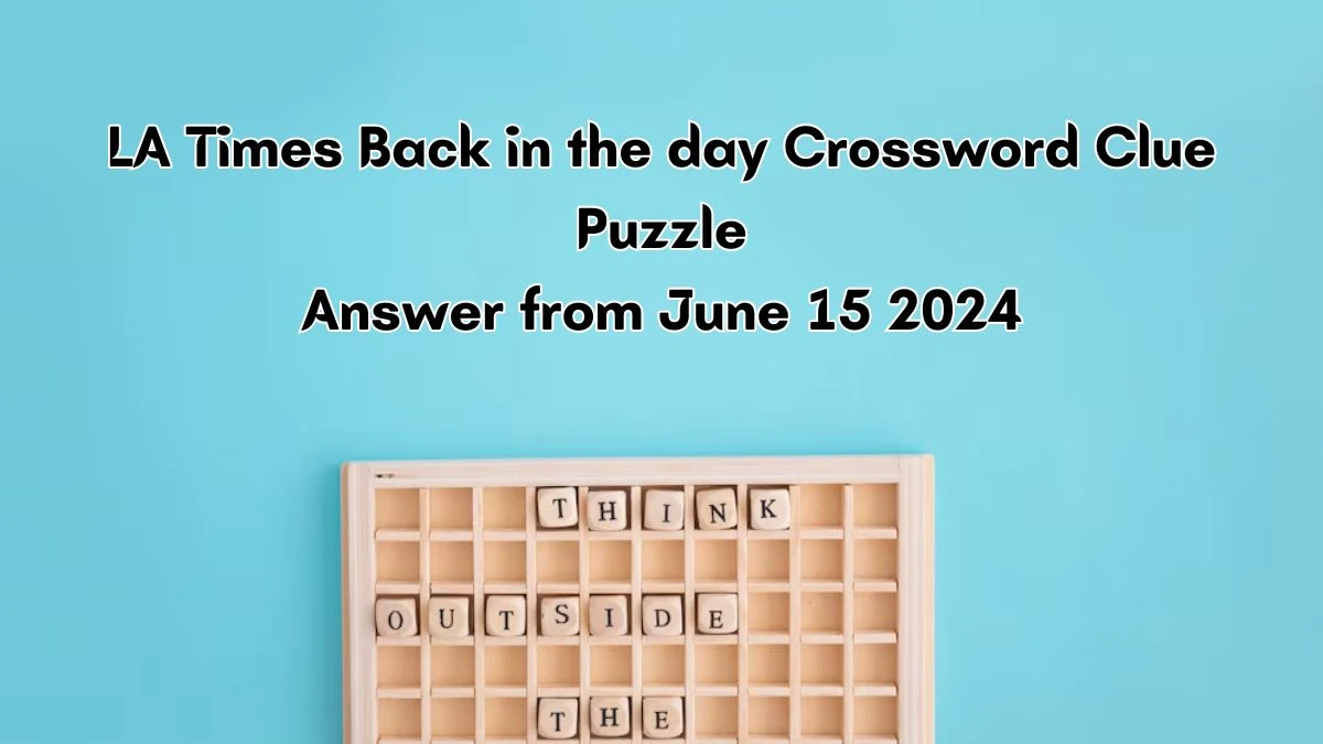 LA Times Back in the day Crossword Clue Puzzle Answer from June 15, 2024