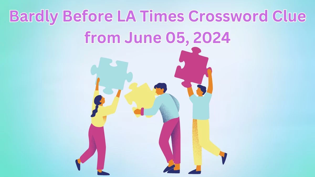 Bardly Before LA Times Crossword Clue from June 05, 2024