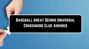 Universal Baseball great Gehrig Crossword Clue Puzzle Answer from June 23, 2024