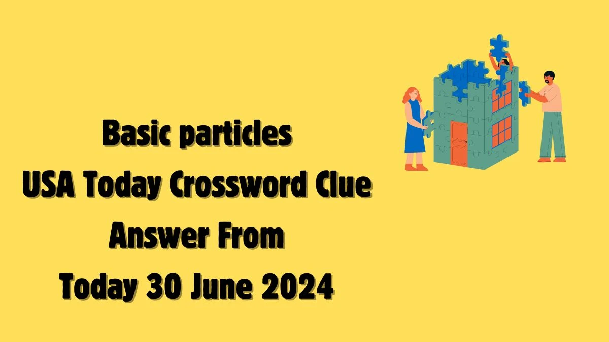 USA Today Basic particles Crossword Clue Puzzle Answer from June 30, 2024
