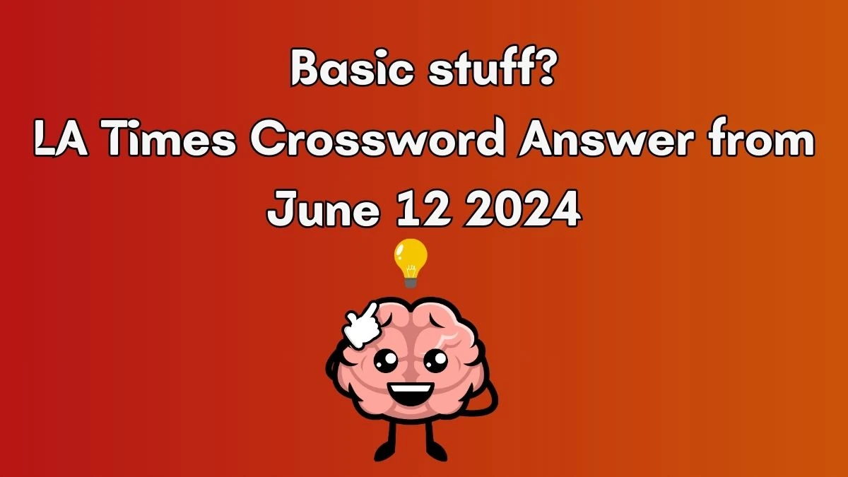 Basic stuff? LA Times Crossword Clue Puzzle Answer from June 12, 2024