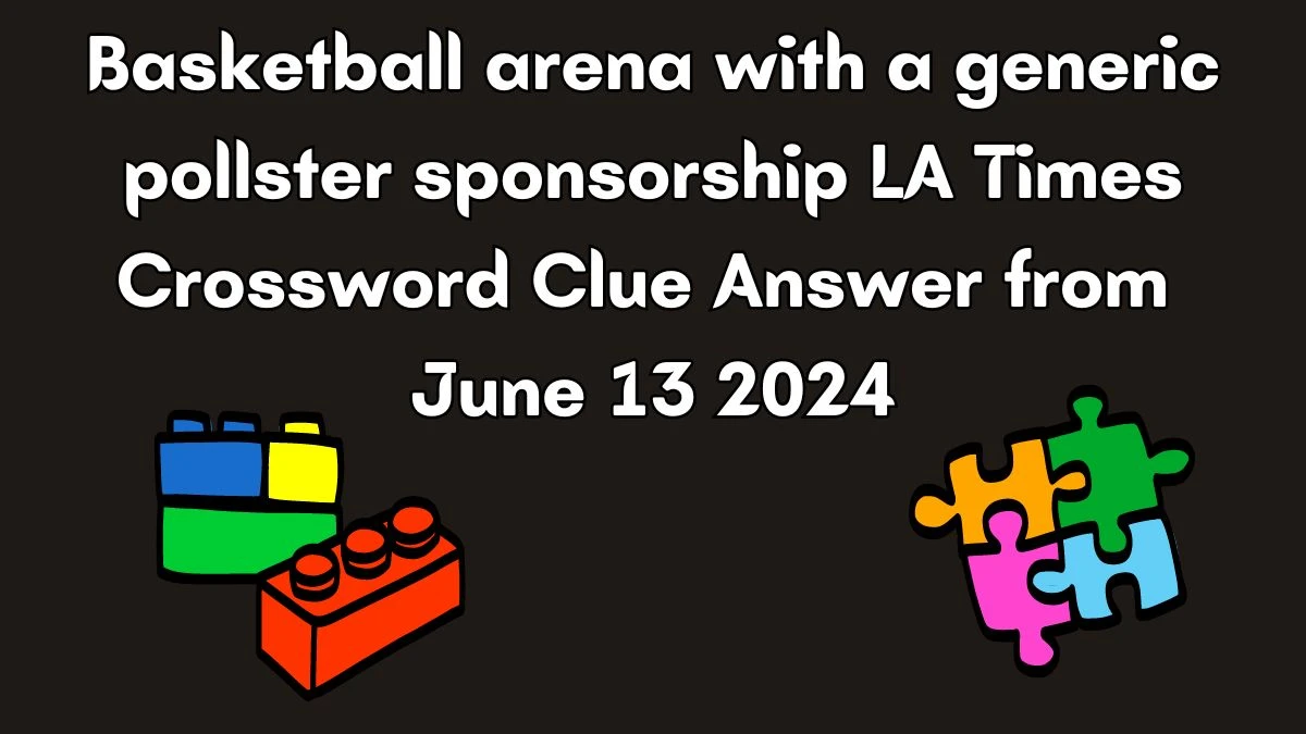 LA Times Basketball arena with a generic pollster sponsorship Crossword Clue Puzzle Answer from June 13, 2024