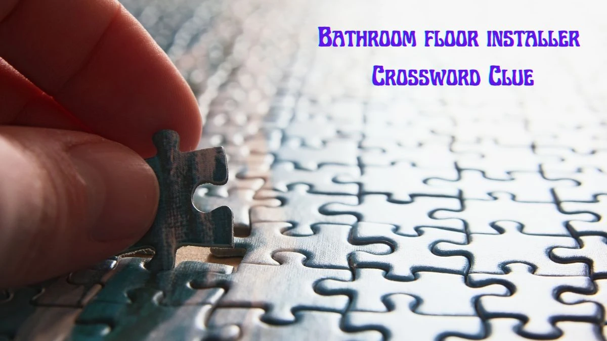 Bathroom floor installer Universal Crossword Clue Puzzle Answer from June 21, 2024