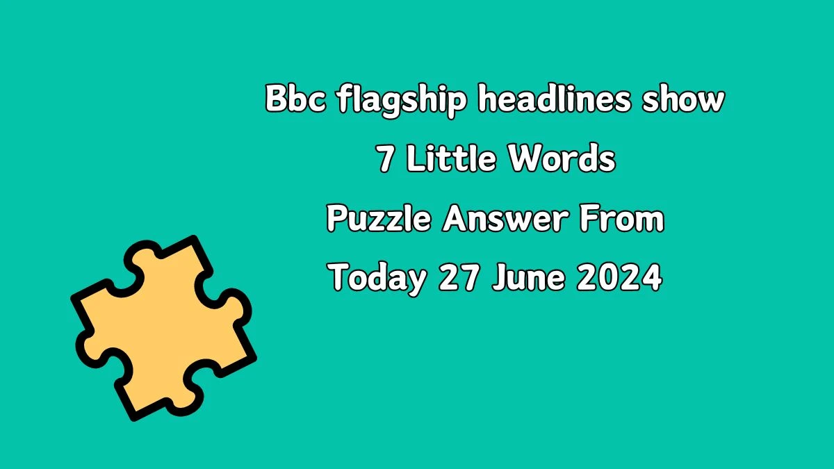 Bbc flagship headlines show 7 Little Words Puzzle Answer from June 26, 2024