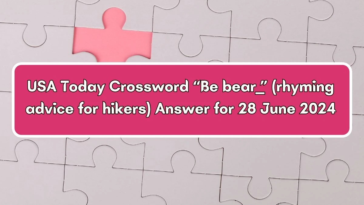 USA Today “Be bear ___” (rhyming advice for hikers) Crossword Clue Puzzle Answer from June 28, 2024