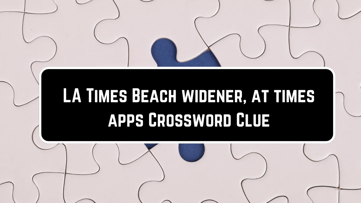 Beach widener, at times LA Times Crossword Clue Puzzle Answer from June 13, 2024