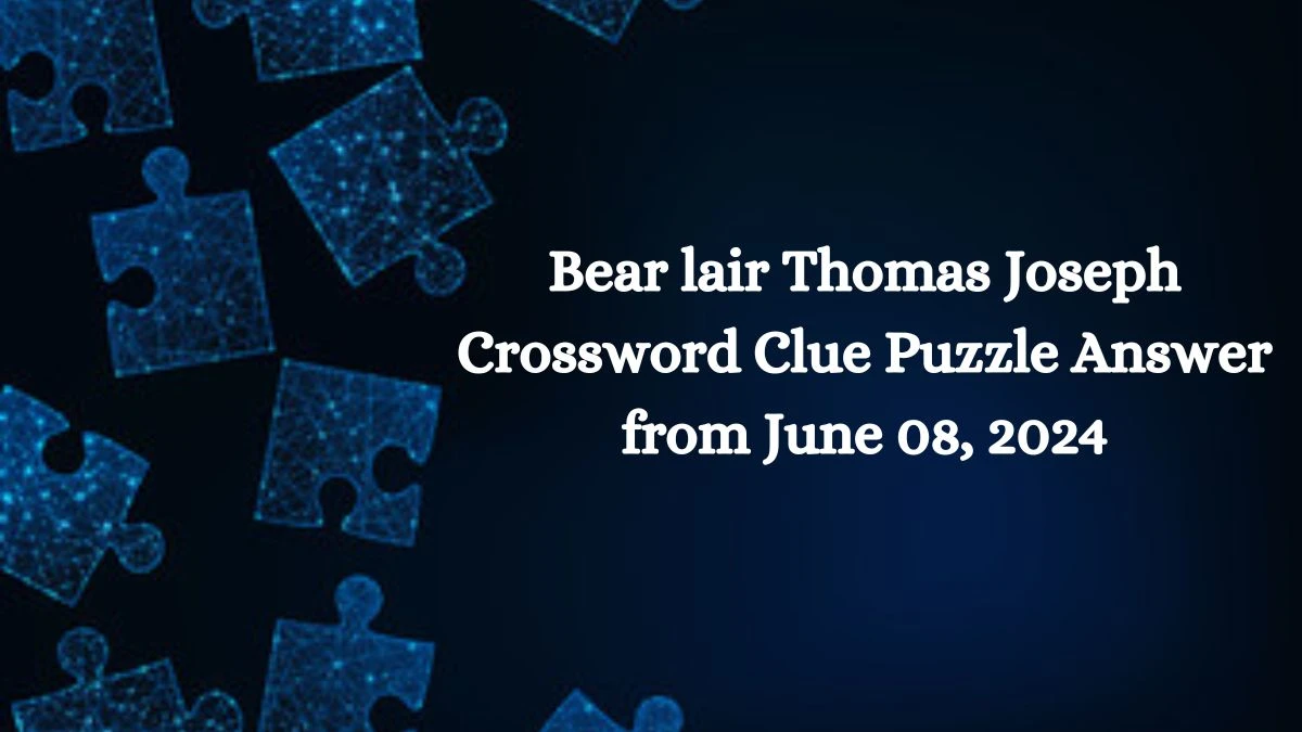 Bear lair Thomas Joseph Crossword Clue Puzzle Answer from June 08, 2024