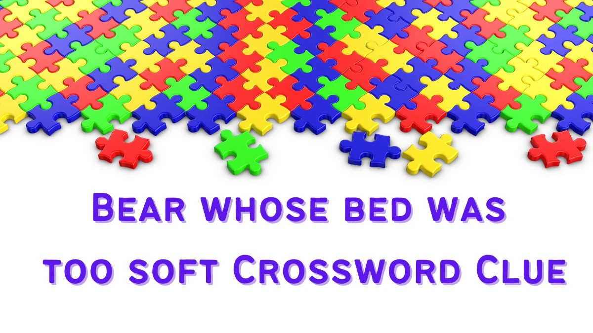 Bear whose bed was too soft Universal Crossword Clue Answers on June 18, 2024