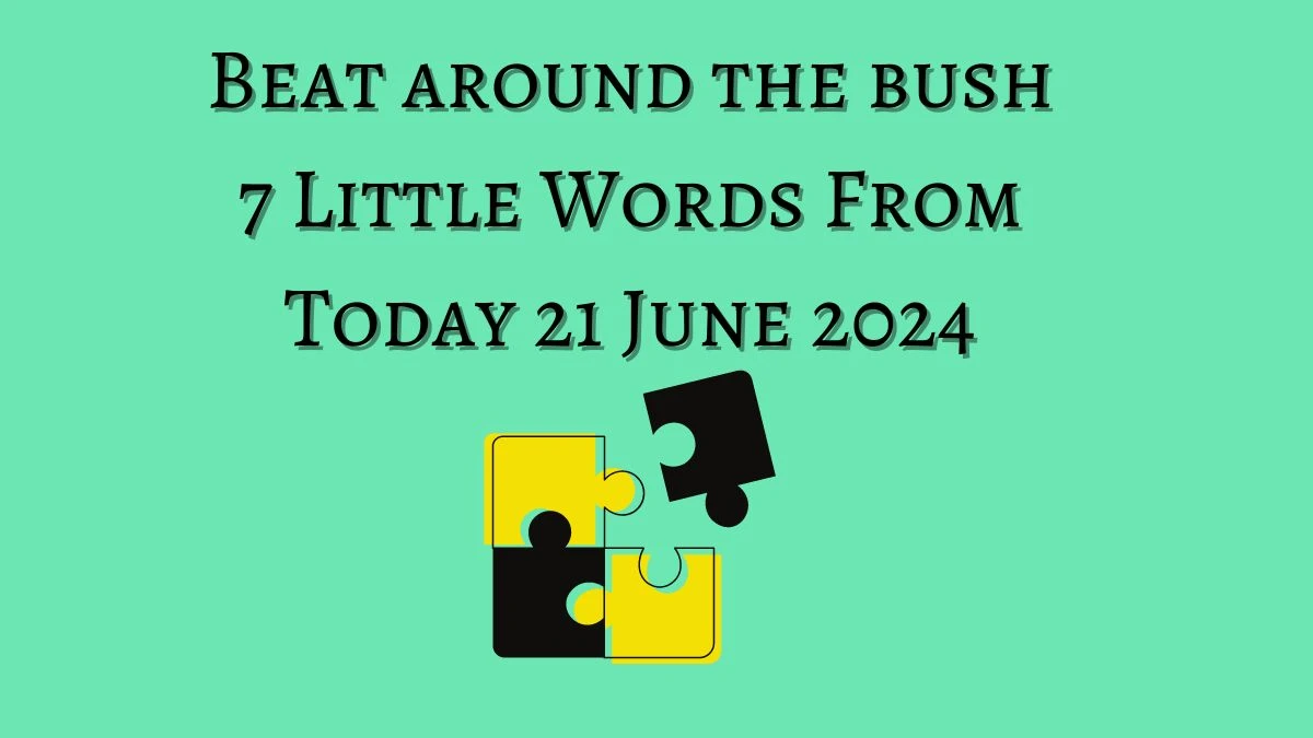 Beat around the bush 7 Little Words Puzzle Answer from June 21, 2024