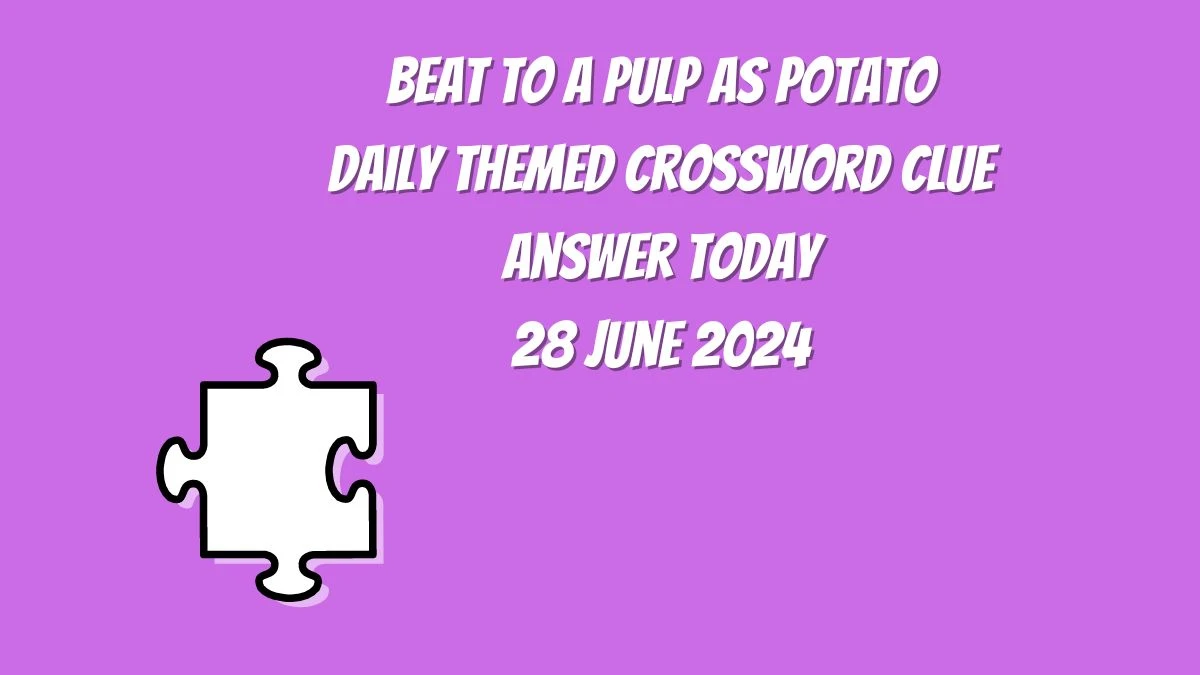Daily Themed Beat to a pulp as potato Crossword Clue Puzzle Answer from June 28, 2024