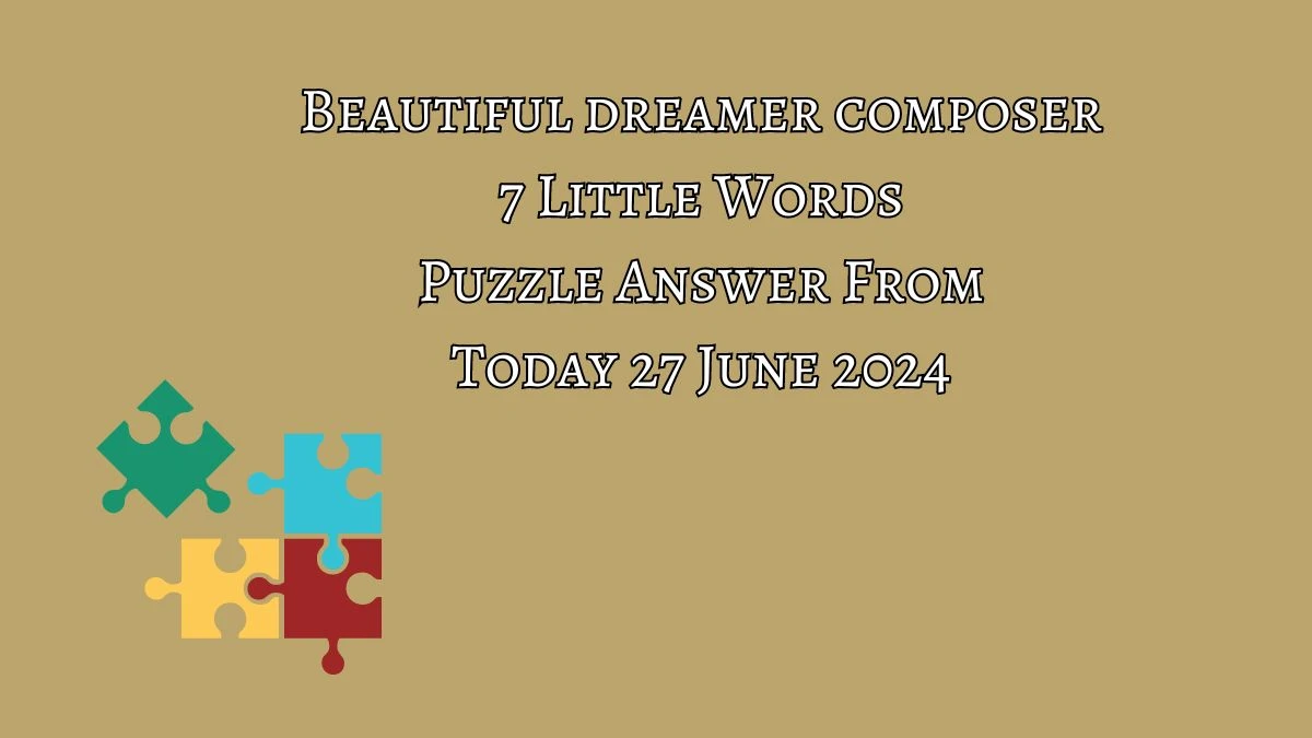 Beautiful dreamer composer 7 Little Words Puzzle Answer from June 26, 2024