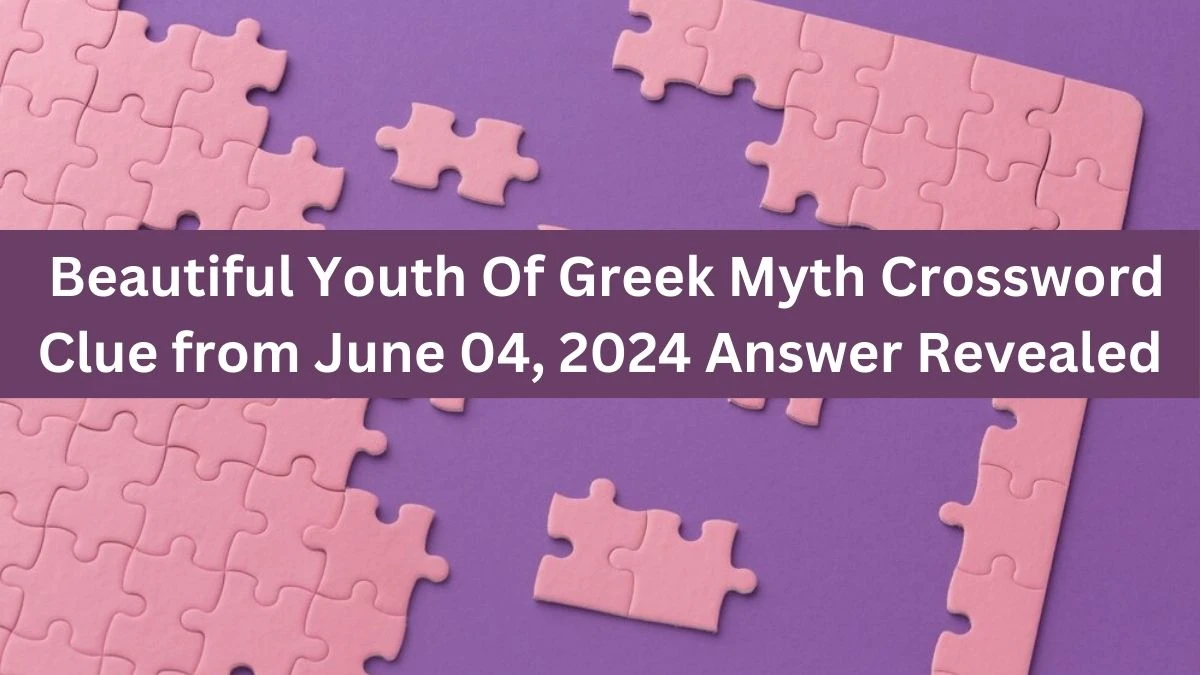 Beautiful Youth Of Greek Myth Crossword Clue from June 04, 2024 Answer Revealed