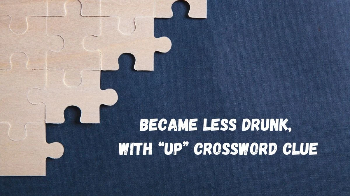 Became less drunk, with “up” Universal Crossword Clue Puzzle Answer from June 22, 2024