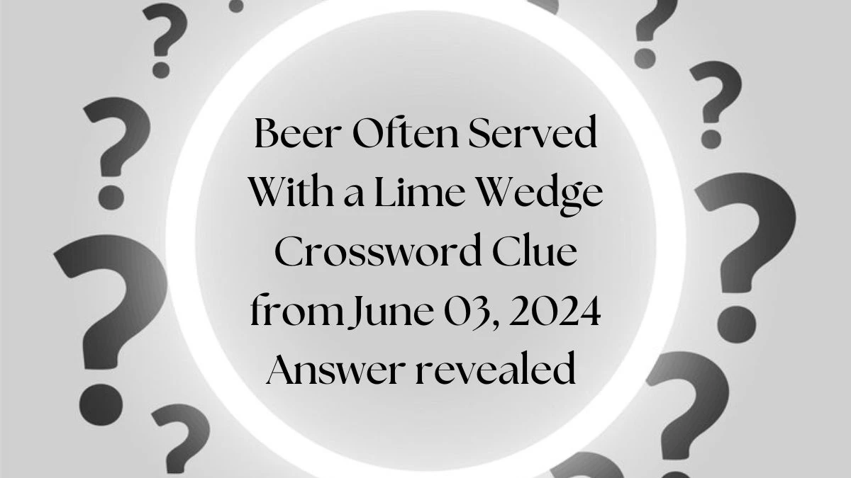 Beer Often Served With a Lime Wedge Crossword Clue from June 03 2024
