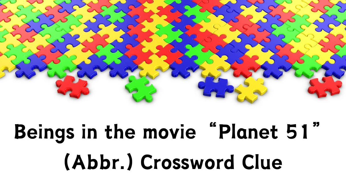 USA Today Beings in the movie “Planet 51” (Abbr.) Crossword Clue Puzzle Answer from June 28, 2024