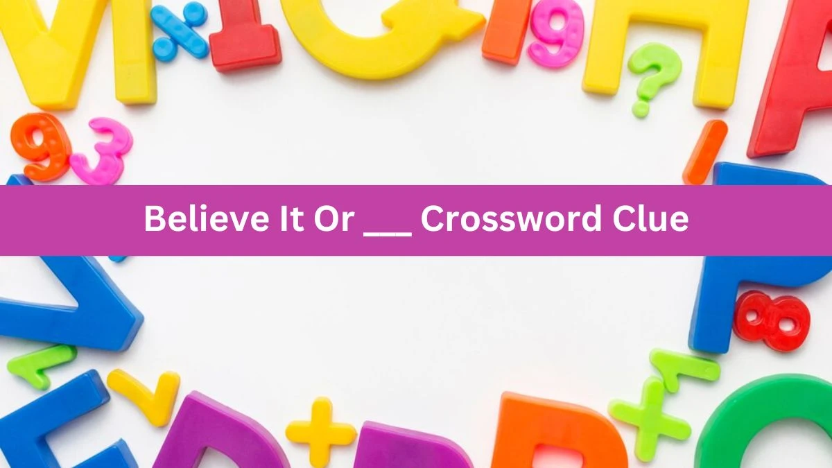 Daily Themed Believe It Or ___ Crossword Clue Puzzle Answer from June 18, 2024