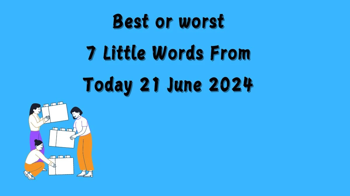 Best or worst 7 Little Words Puzzle Answer from June 21, 2024