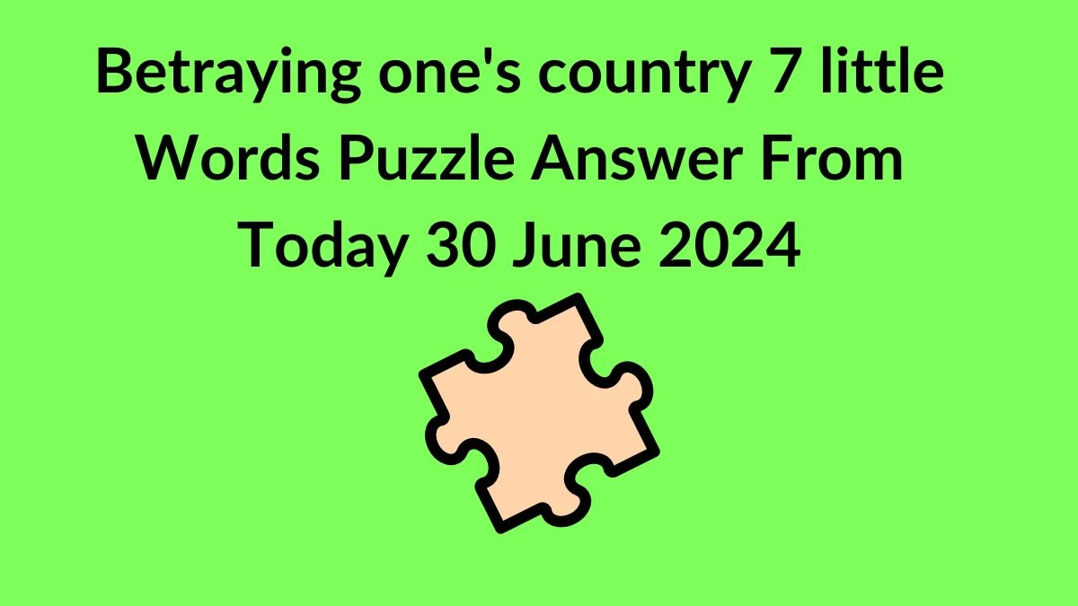 Betraying one's country 7 Little Words Puzzle Answer from June 30, 2024