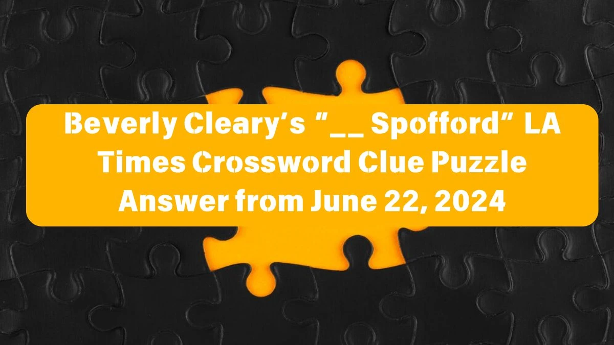 Beverly Cleary’s “__ Spofford” LA Times Crossword Clue Puzzle Answer from June 22, 2024