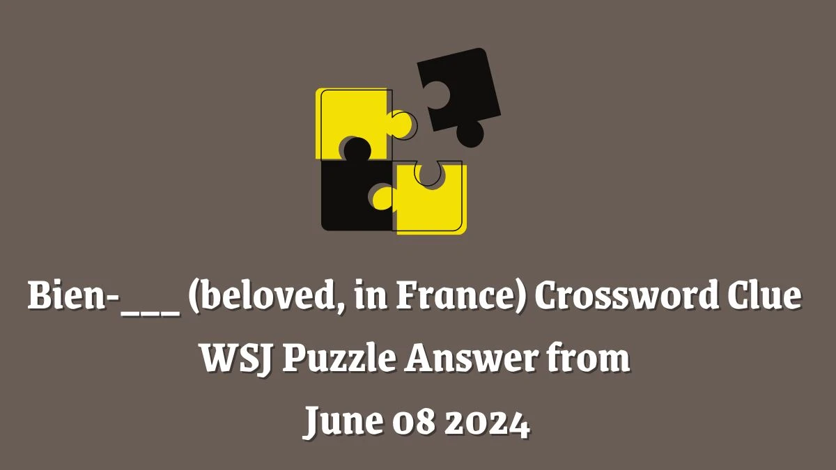 Bien-___ (beloved, in France) Crossword Clue WSJ Puzzle Answer from June 08 2024