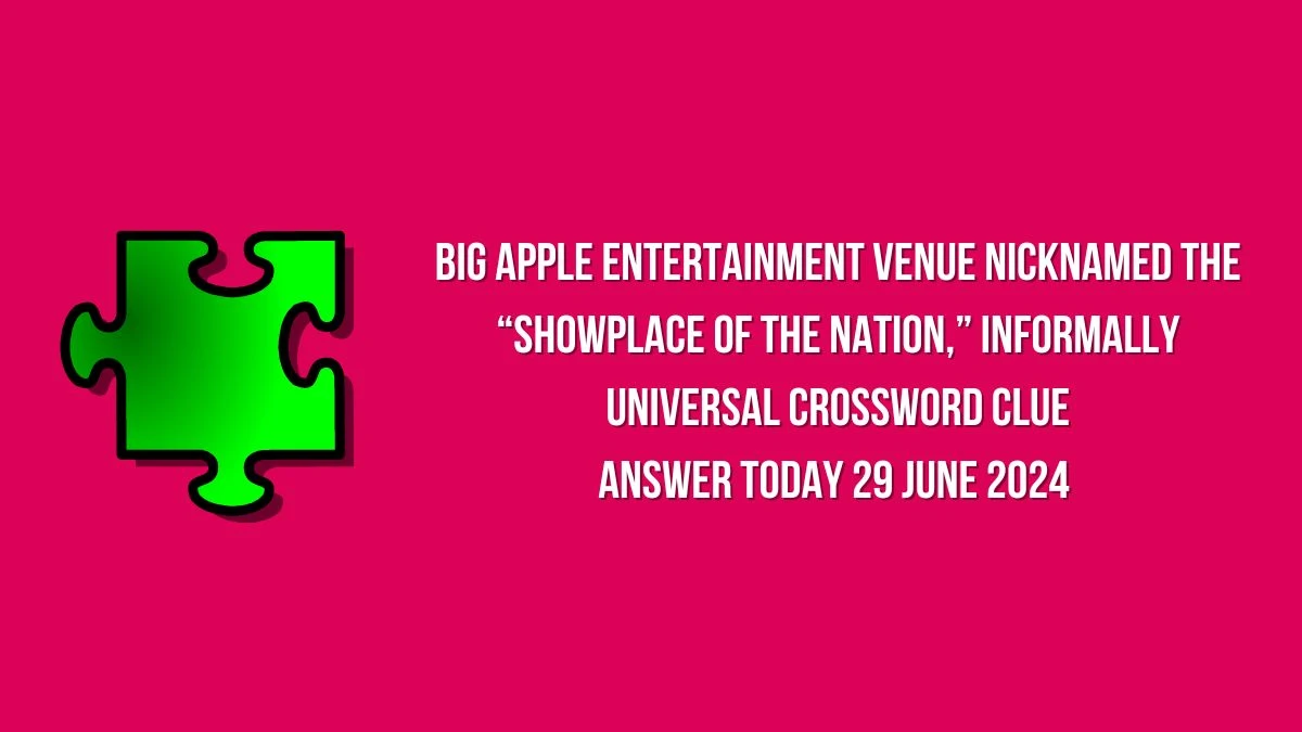 Big Apple entertainment venue nicknamed the “Showplace of the Nation,” informally Universal Crossword Clue Puzzle Answer from June 29, 2024