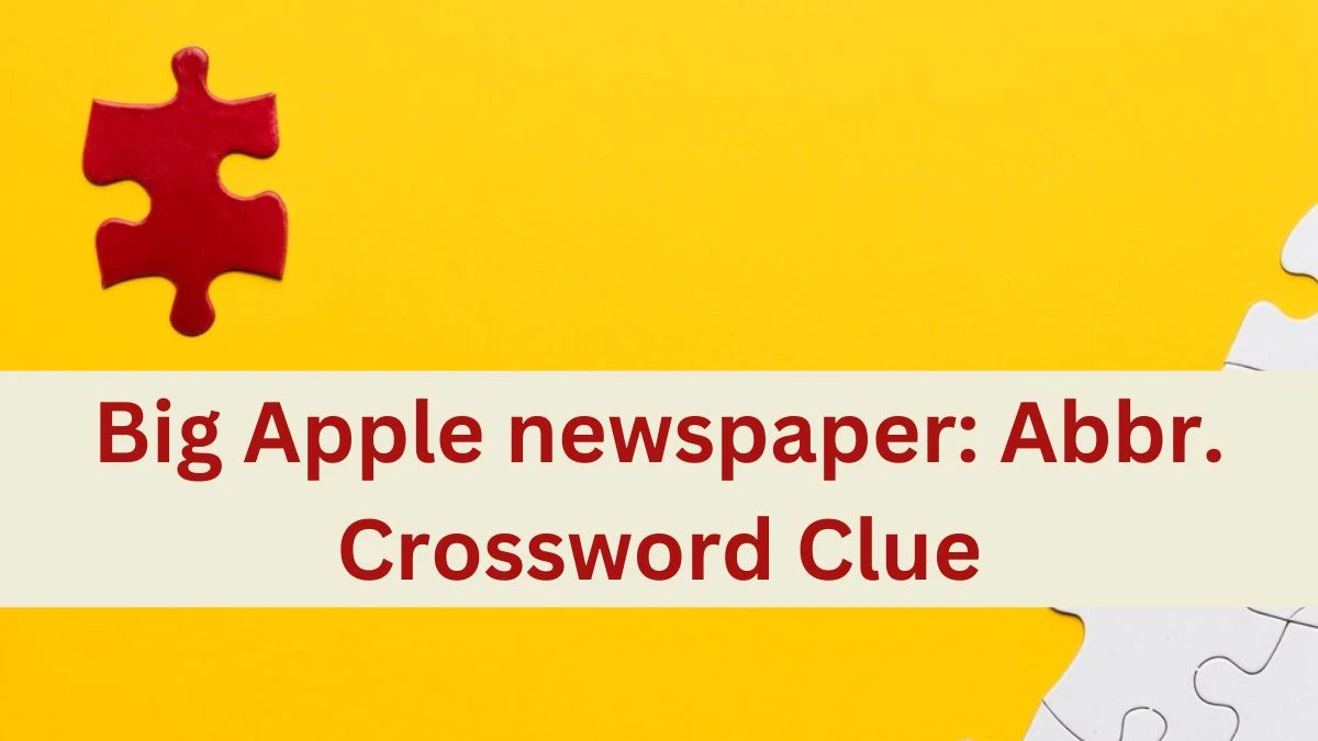 Daily Themed Big Apple newspaper: Abbr. Crossword Clue Puzzle Answer from June 22, 2024