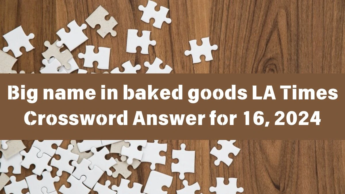 Big name in baked goods LA Times Crossword Clue Puzzle Answer from June 16, 2024