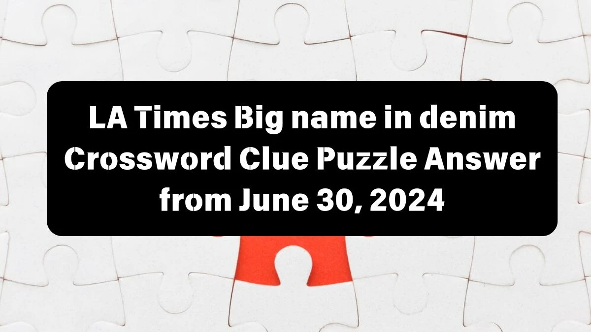 Big name in denim LA Times Crossword Clue Puzzle Answer from June 30, 2024