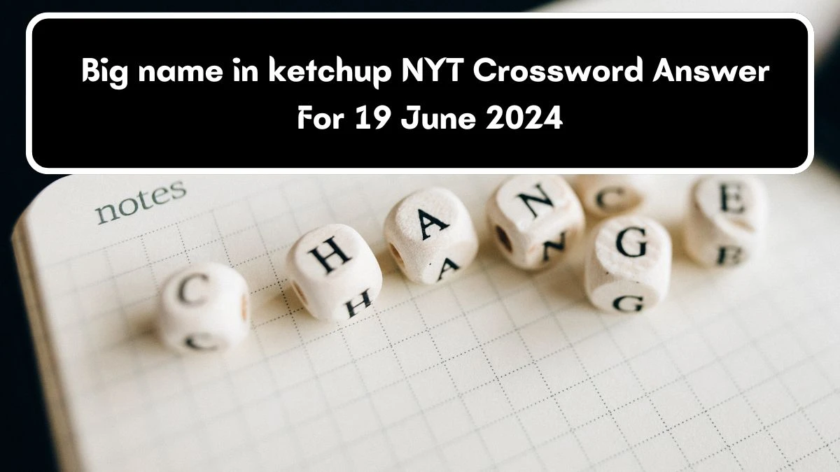 NYT Big name in ketchup Crossword Clue Puzzle Answer from June 19, 2024