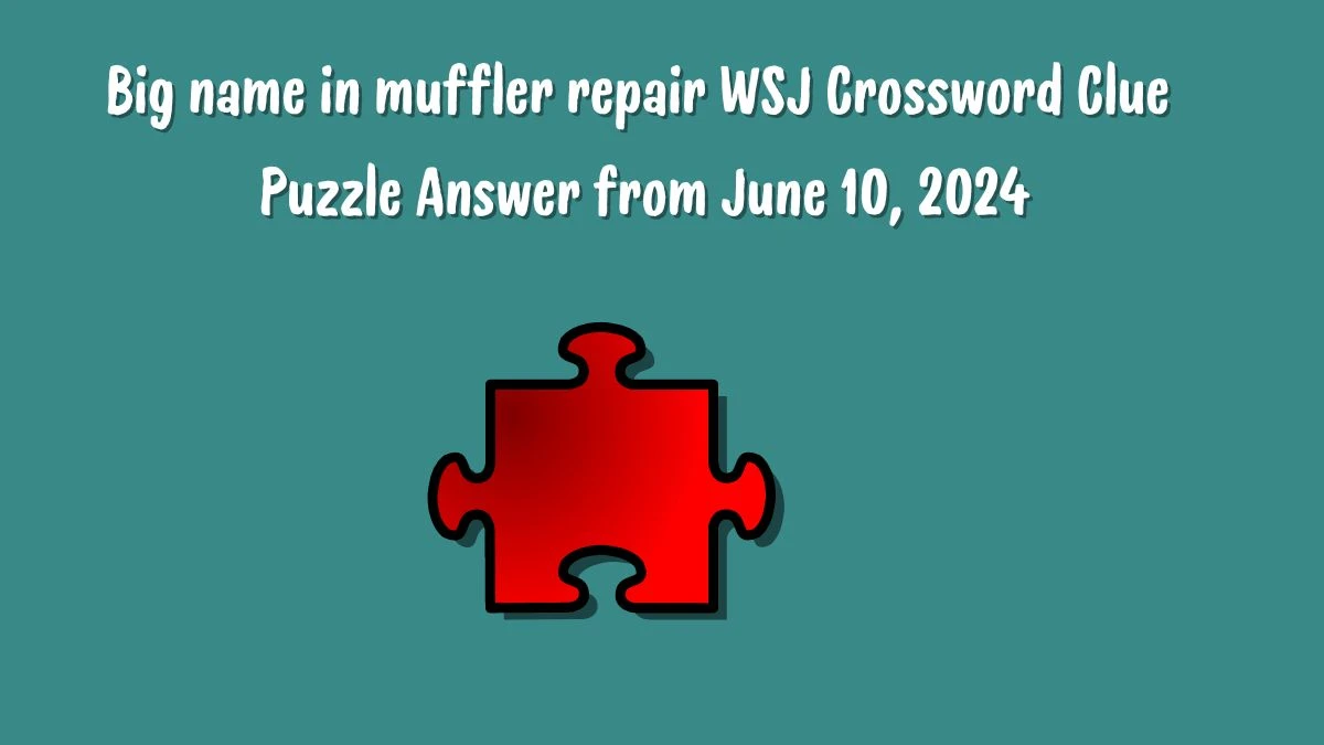 Big name in muffler repair WSJ Crossword Clue Puzzle Answer from June 10, 2024
