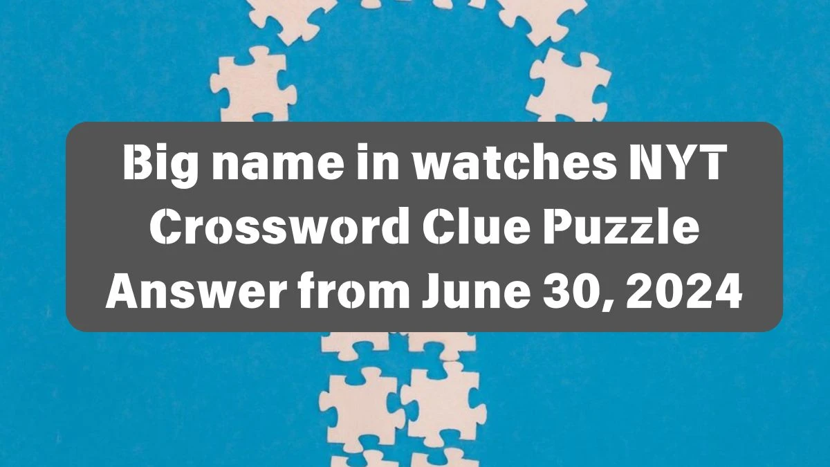 Big name in watches NYT Crossword Clue Answers on June 30, 2024