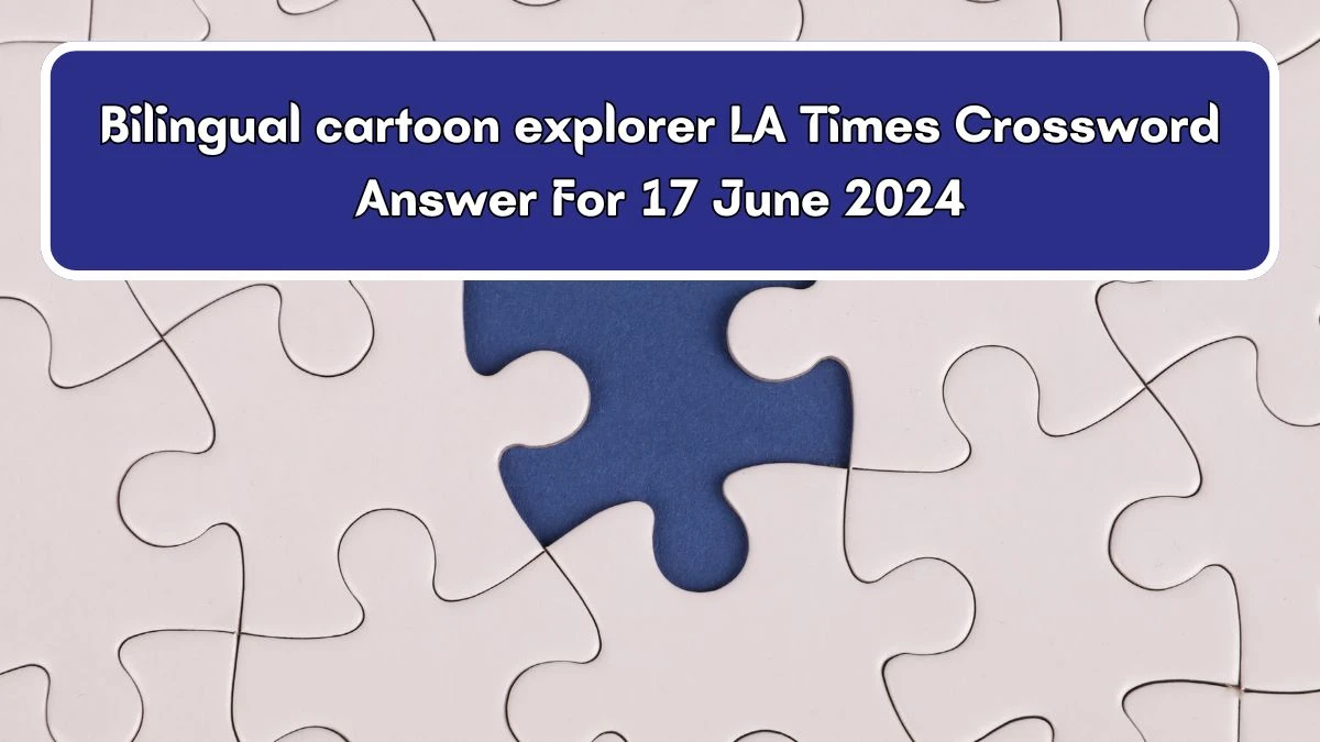Bilingual cartoon explorer LA Times Crossword Clue Puzzle Answer from June 17, 2024