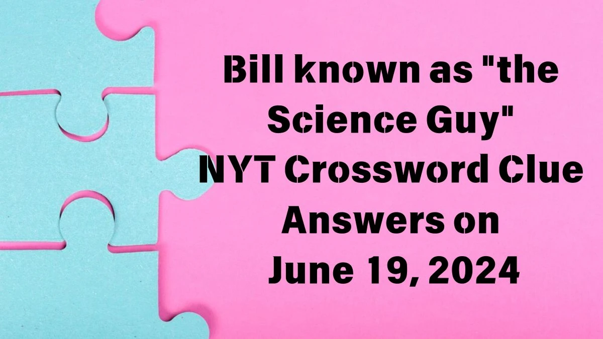 NYT Bill known as the Science Guy Crossword Clue Puzzle Answer from June 19, 2024