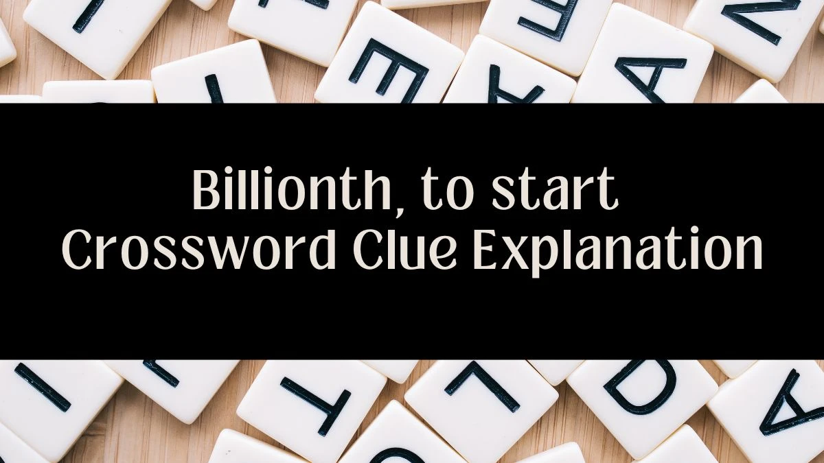 Billionth, to start 4 Letters Crossword Clue Answers on June 06, 2024